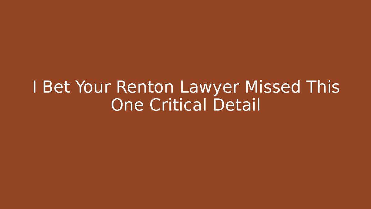 I Bet Your Renton Lawyer Missed This One Critical Detail