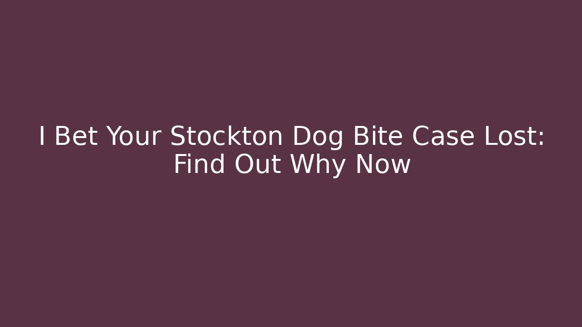 I Bet Your Stockton Dog Bite Case Lost: Find Out Why Now