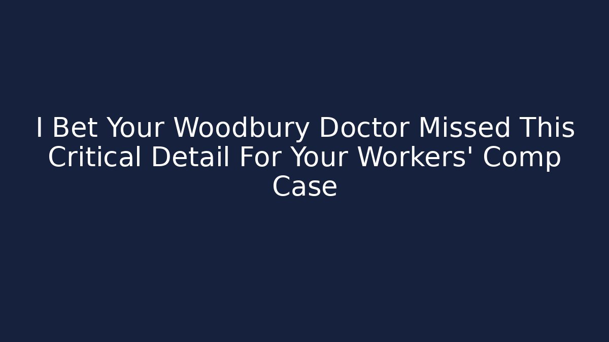 I Bet Your Woodbury Doctor Missed This Critical Detail For Your Workers' Comp Case