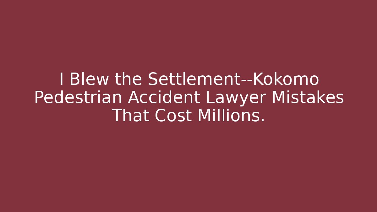 I Blew the Settlement—Kokomo Pedestrian Accident Lawyer Mistakes That Cost Millions.