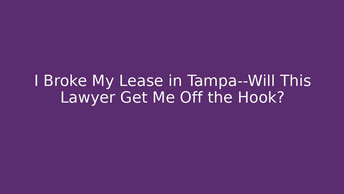I Broke My Lease in Tampa—Will This Lawyer Get Me Off the Hook? - WealthxGroup