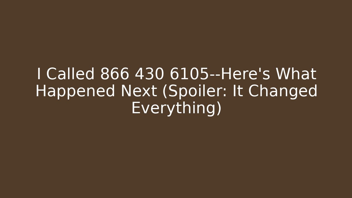 I Called 866 430 6105—Here’s What Happened Next (Spoiler: It Changed Everything)