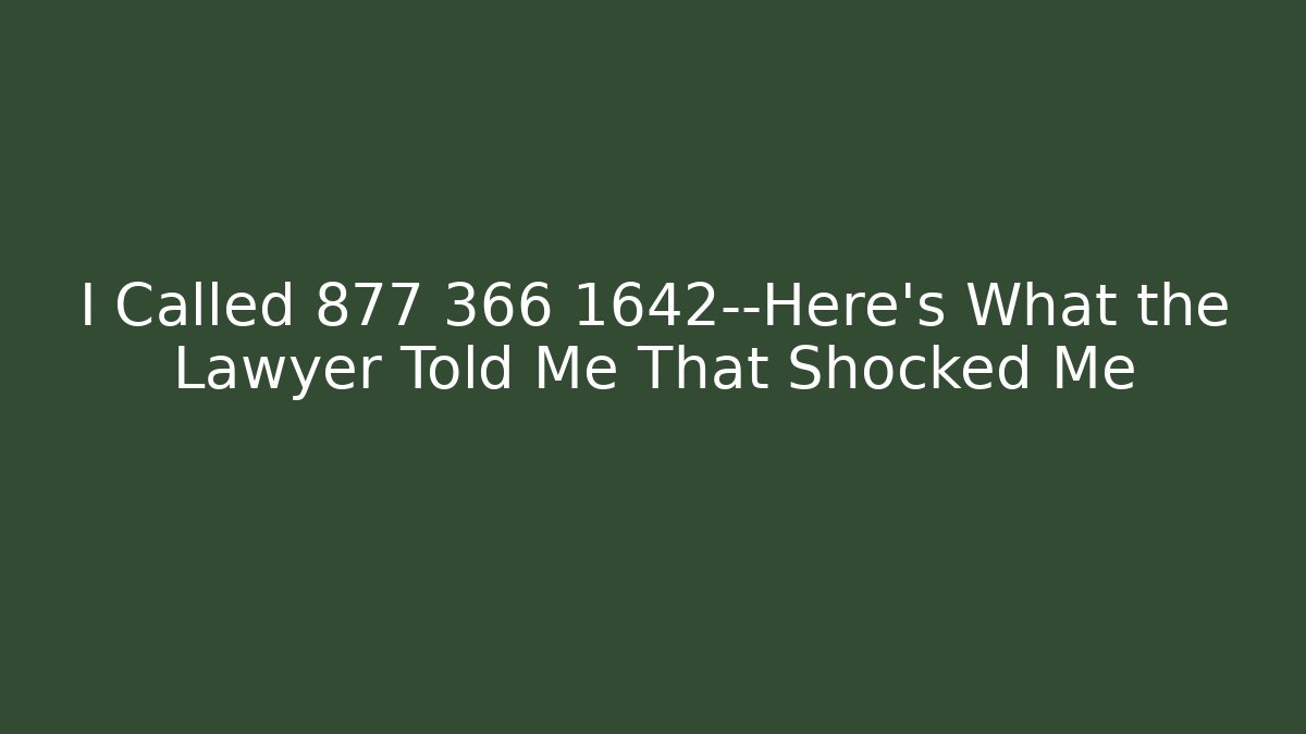 I Called 877 366 1642—Here’s What the Lawyer Told Me That Shocked Me