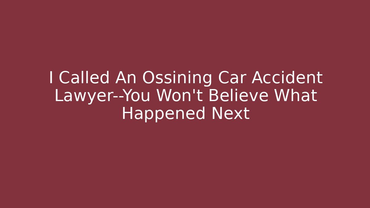 I Called An Ossining Car Accident Lawyer—You Won't Believe What Happened Next