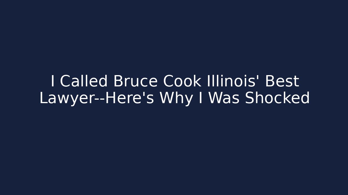 I Called Bruce Cook Illinois' Best Lawyer—Here's Why I Was Shocked