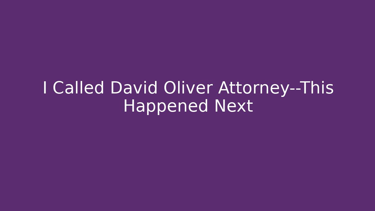I Called David Oliver Attorney—This Happened Next - WealthxGroup