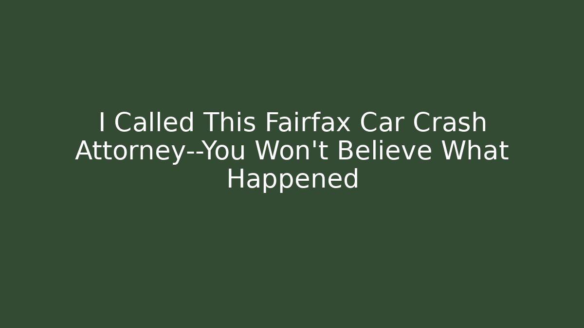 I Called This Fairfax Car Crash Attorney—You Won't Believe What Happened