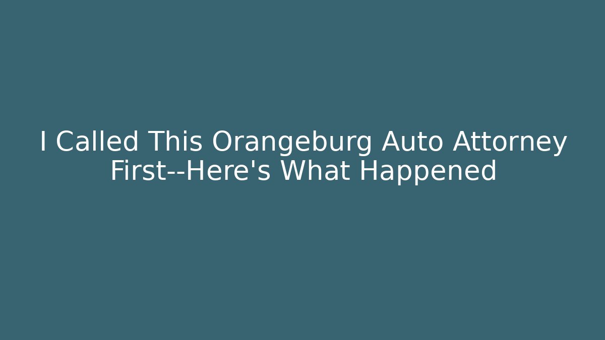 I Called This Orangeburg Auto Attorney First—Here’s What Happened