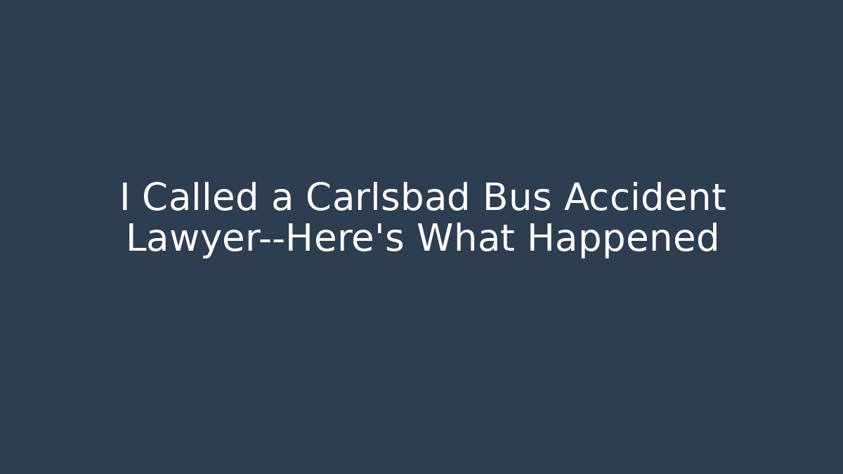 I Called a Carlsbad Bus Accident Lawyer—Here’s What Happened