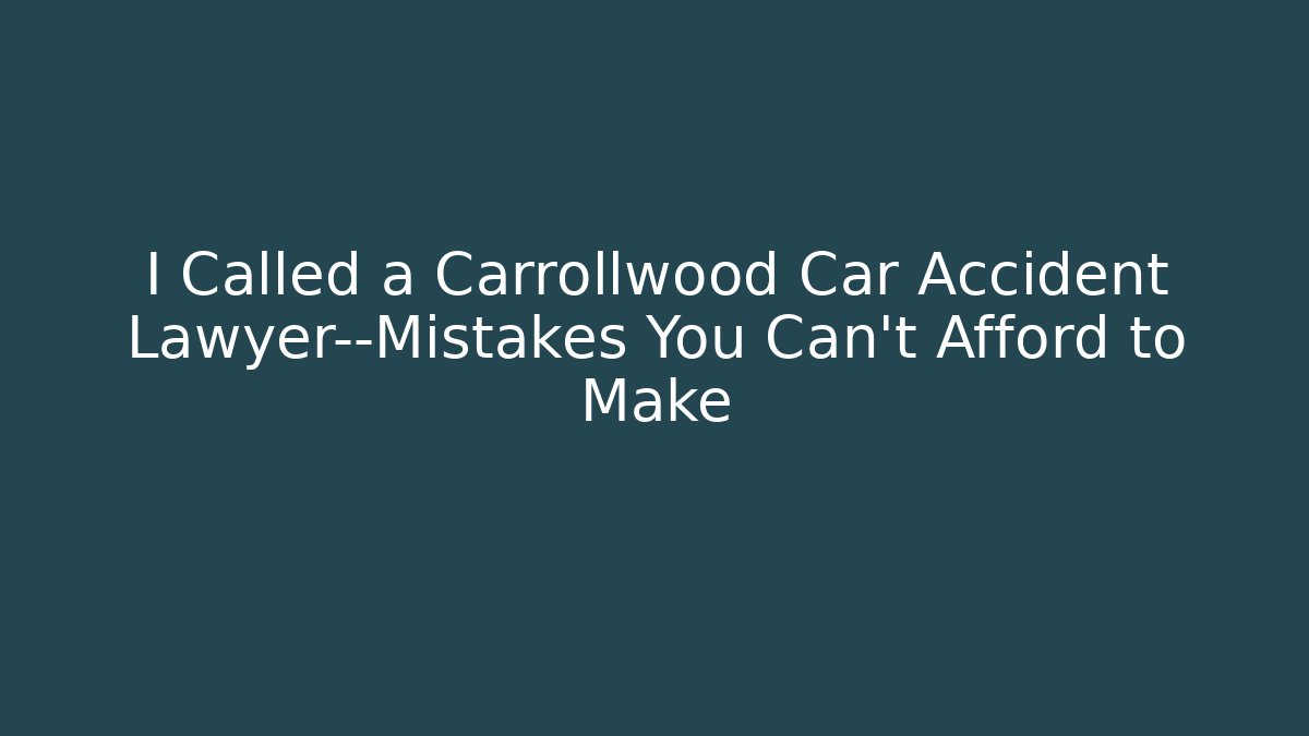 I Called a Carrollwood Car Accident Lawyer—Mistakes You Can’t Afford to Make
