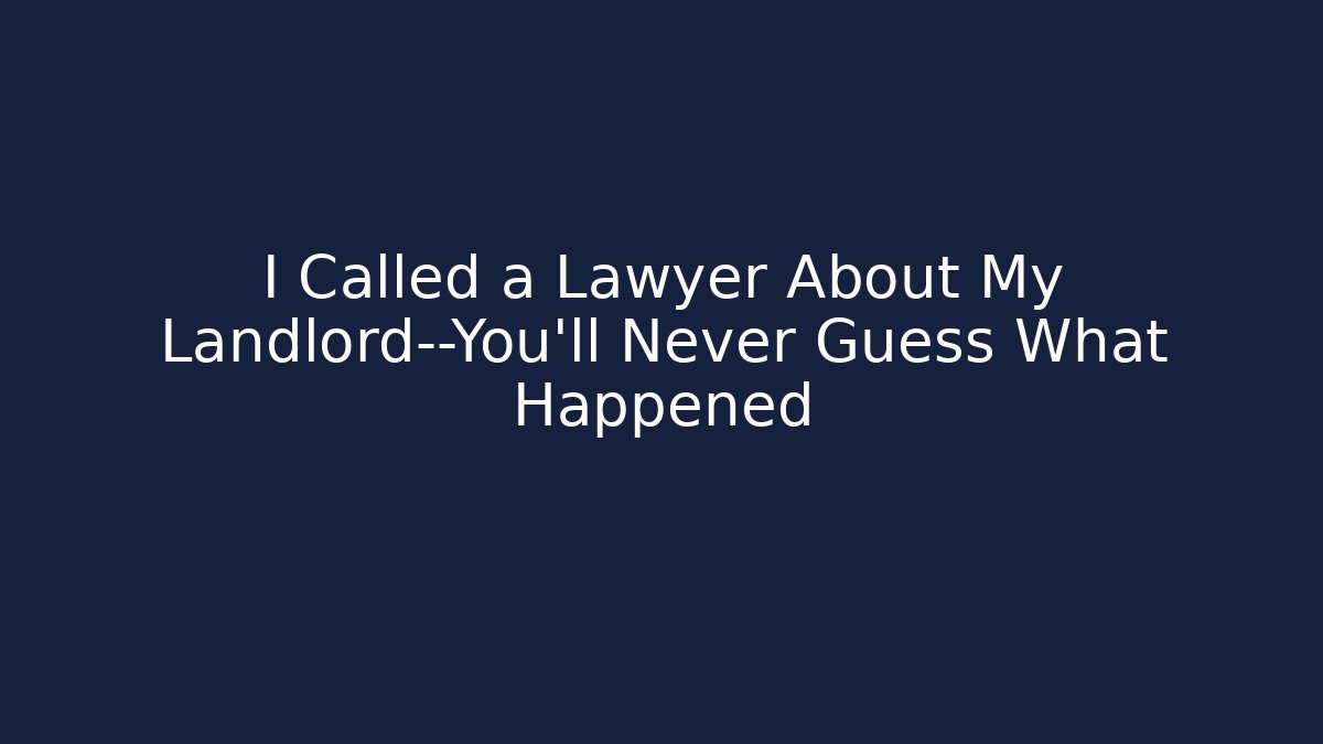 I Called a Lawyer About My Landlord—You'll Never Guess What Happened