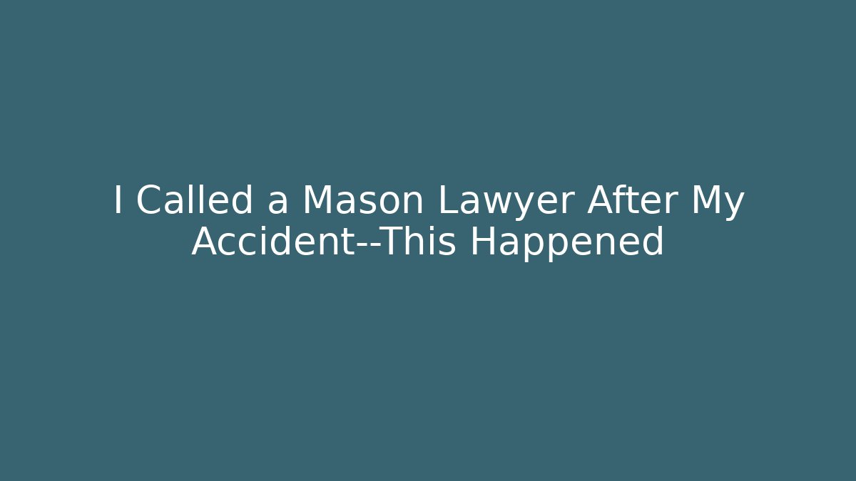I Called a Mason Lawyer After My Accident—This Happened - WealthxGroup