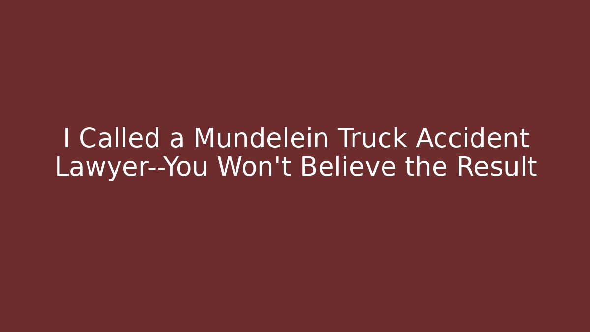 I Called a Mundelein Truck Accident Lawyer—You Won't Believe the Result