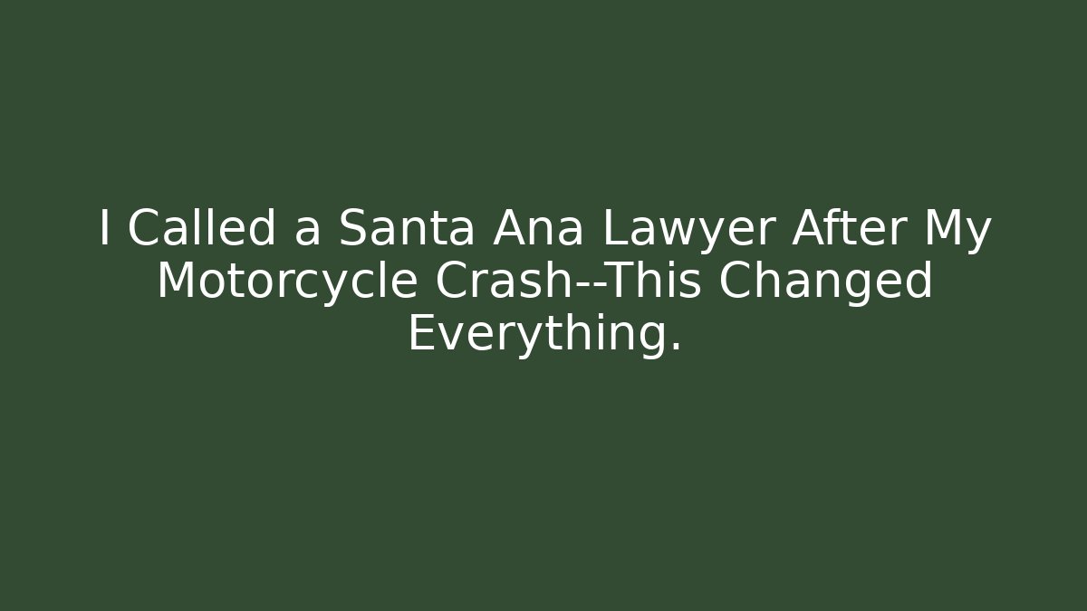 I Called a Santa Ana Lawyer After My Motorcycle Crash—This Changed Everything.