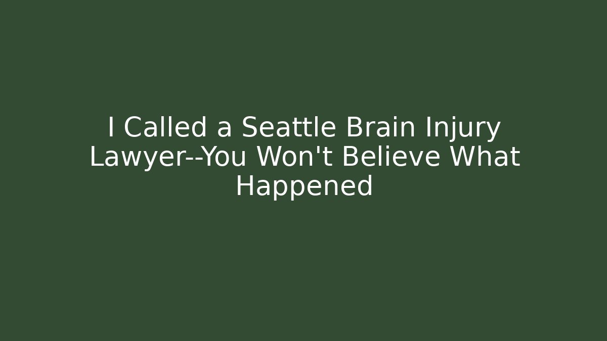 I Called a Seattle Brain Injury Lawyer—You Won’t Believe What Happened