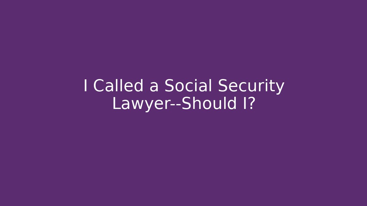 I Called a Social Security Lawyer—Should I? - WealthxGroup