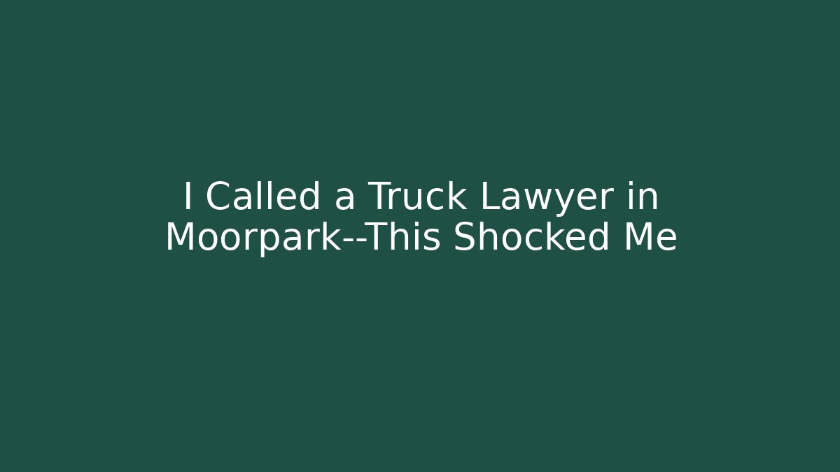 I Called a Truck Lawyer in Moorpark—This Shocked Me
