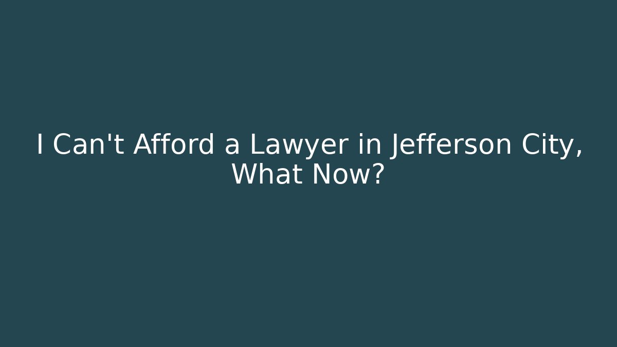 I Can't Afford a Lawyer in Jefferson City, What Now?