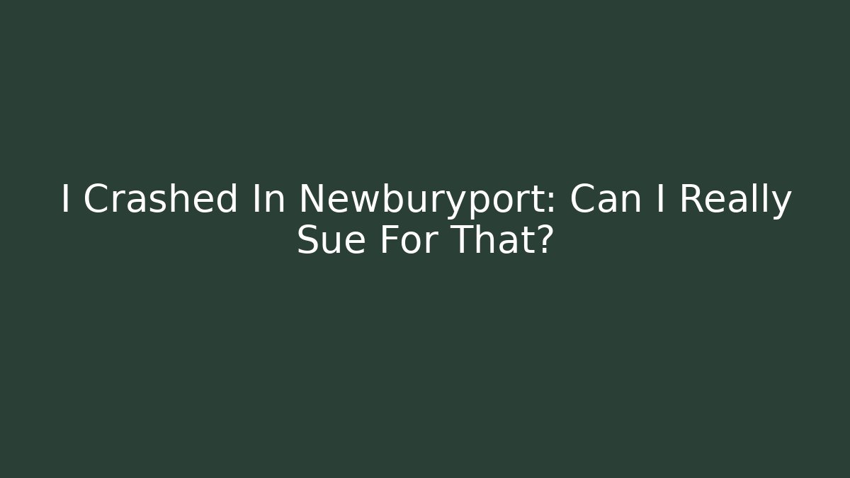 I Crashed In Newburyport: Can I Really Sue For That? - WealthxGroup