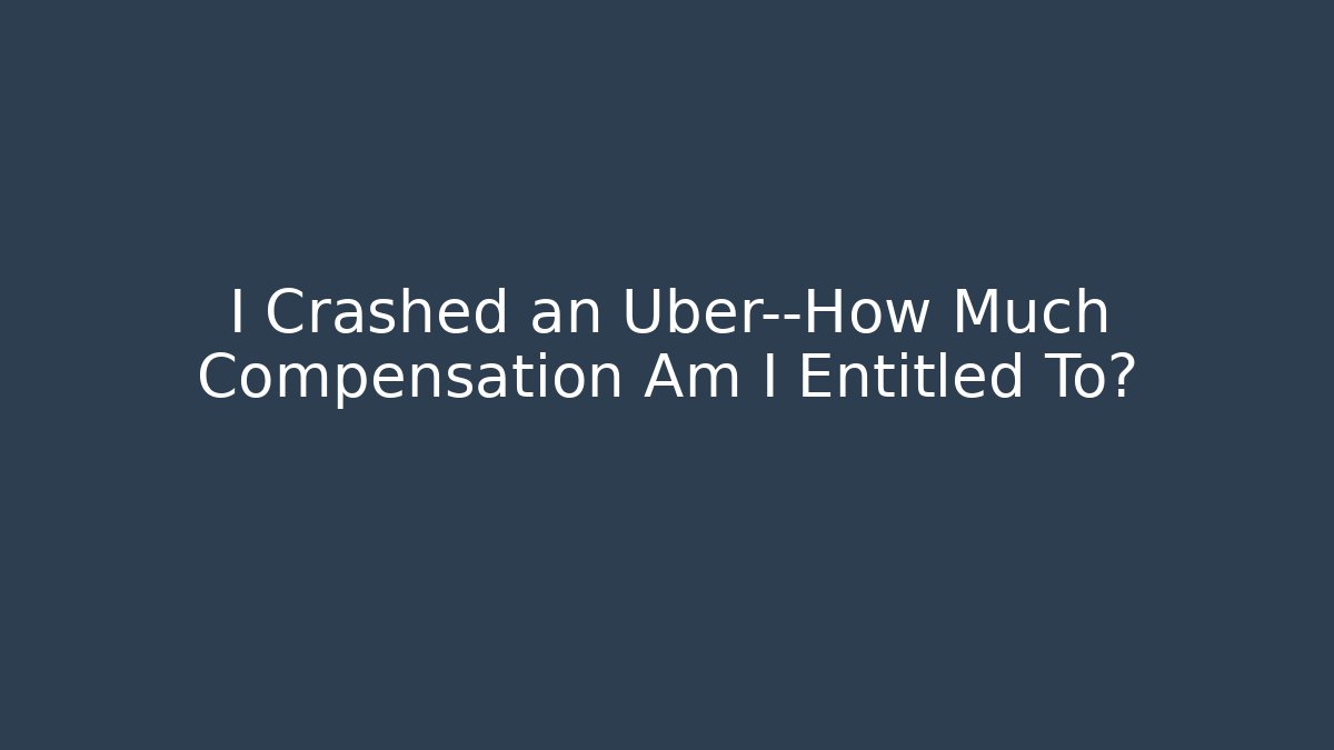 I Crashed an Uber—How Much Compensation Am I Entitled To?