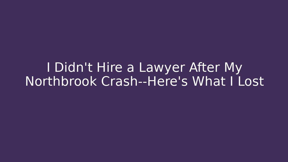 I Didn't Hire a Lawyer After My Northbrook Crash—Here's What I Lost