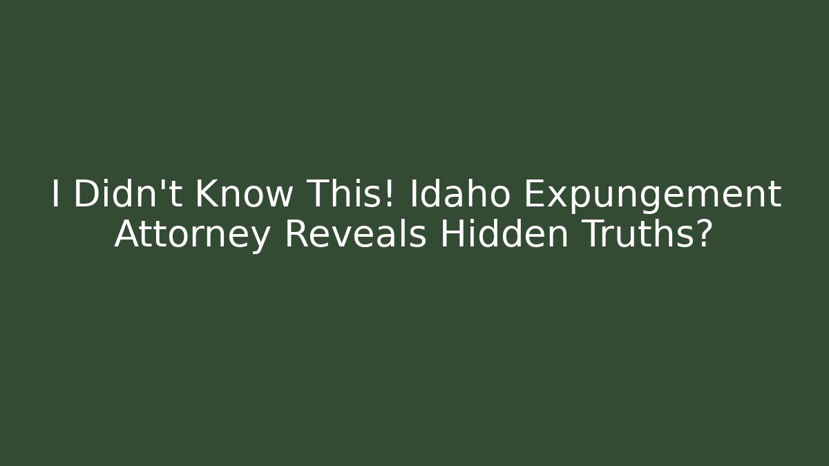 I Didn't Know This! Idaho Expungement Attorney Reveals Hidden Truths?