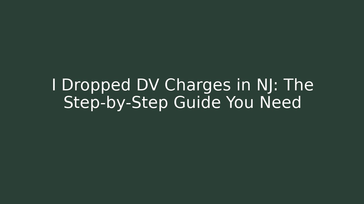 I Dropped DV Charges in NJ: The Step-by-Step Guide You Need - WealthxGroup