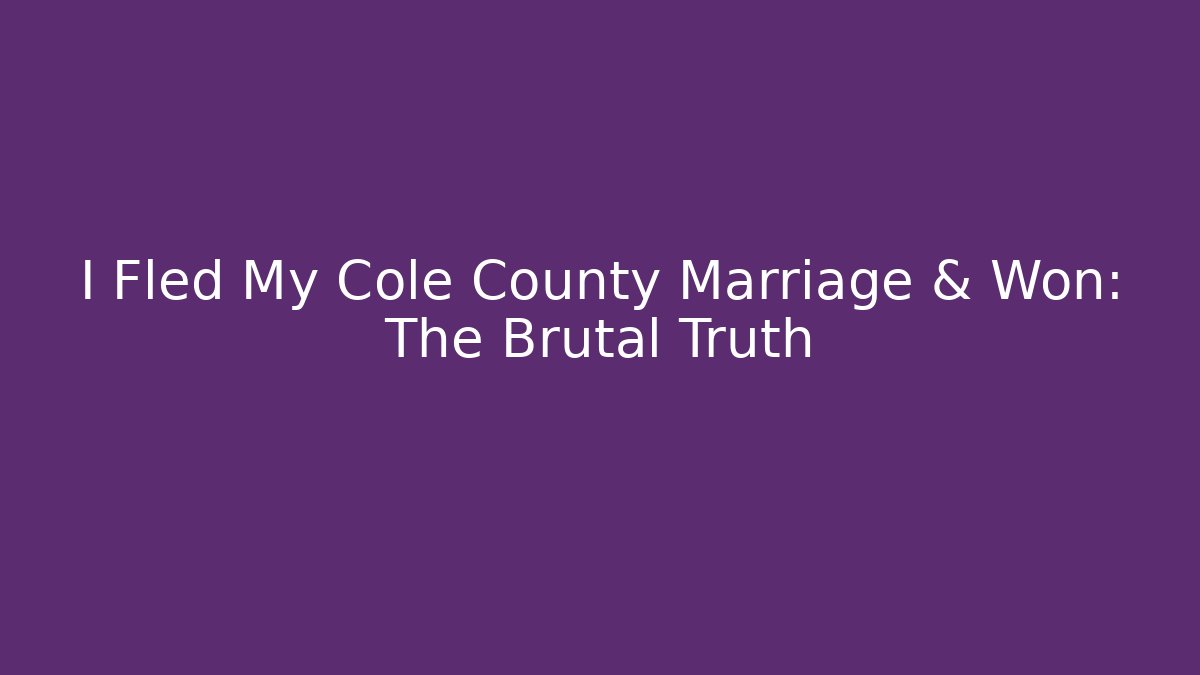 I Fled My Cole County Marriage & Won: The Brutal Truth - WealthxGroup