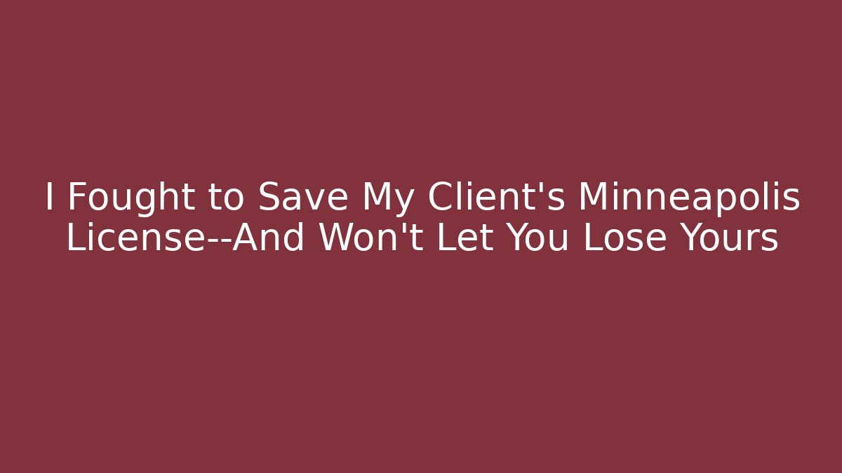 I Fought to Save My Client's Minneapolis License—And Won't Let You Lose Yours