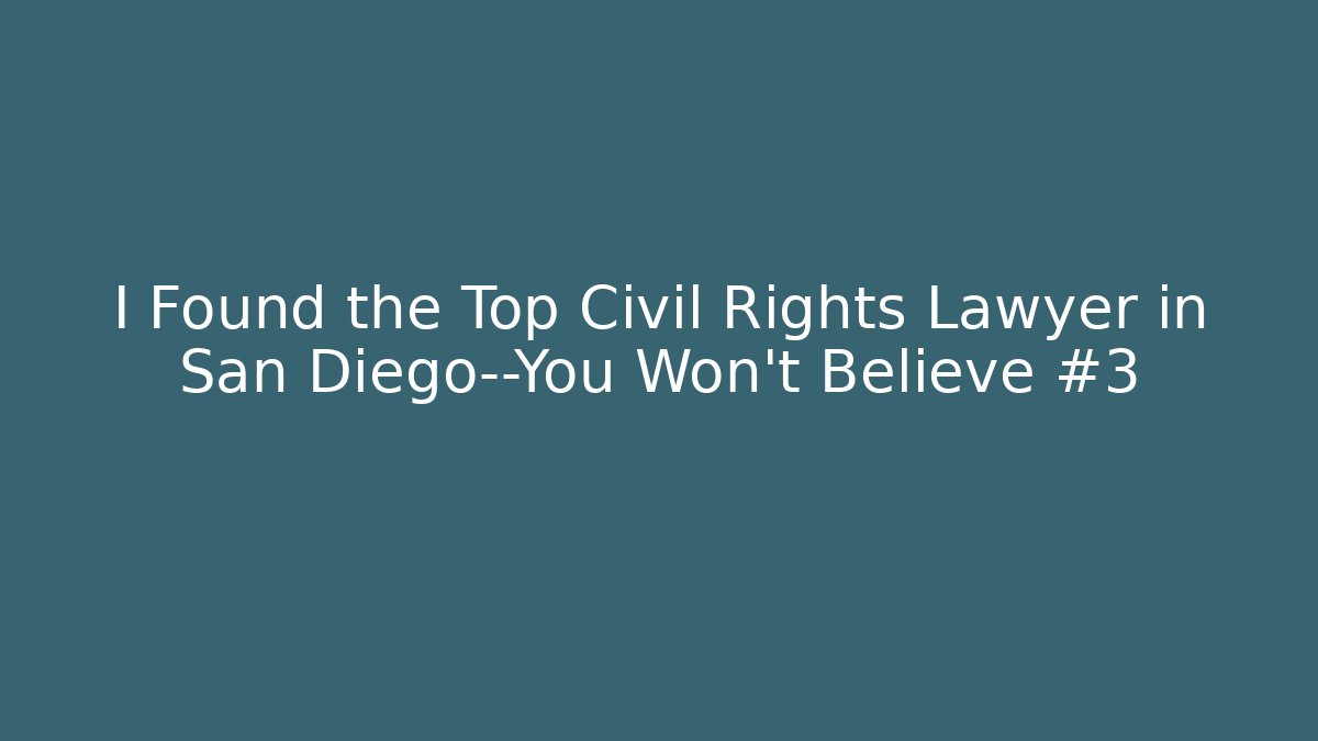 I Found the Top Civil Rights Lawyer in San Diego—You Won’t Believe #3