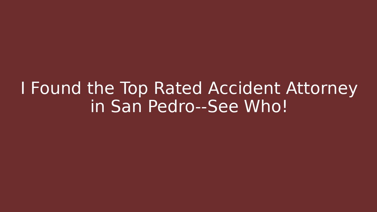 I Found the Top Rated Accident Attorney in San Pedro—See Who!