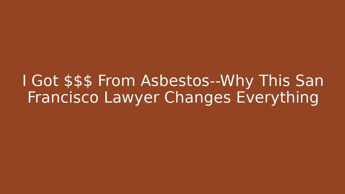 I Got $$$ From Asbestos—Why This San Francisco Lawyer Changes Everything - WealthxGroup