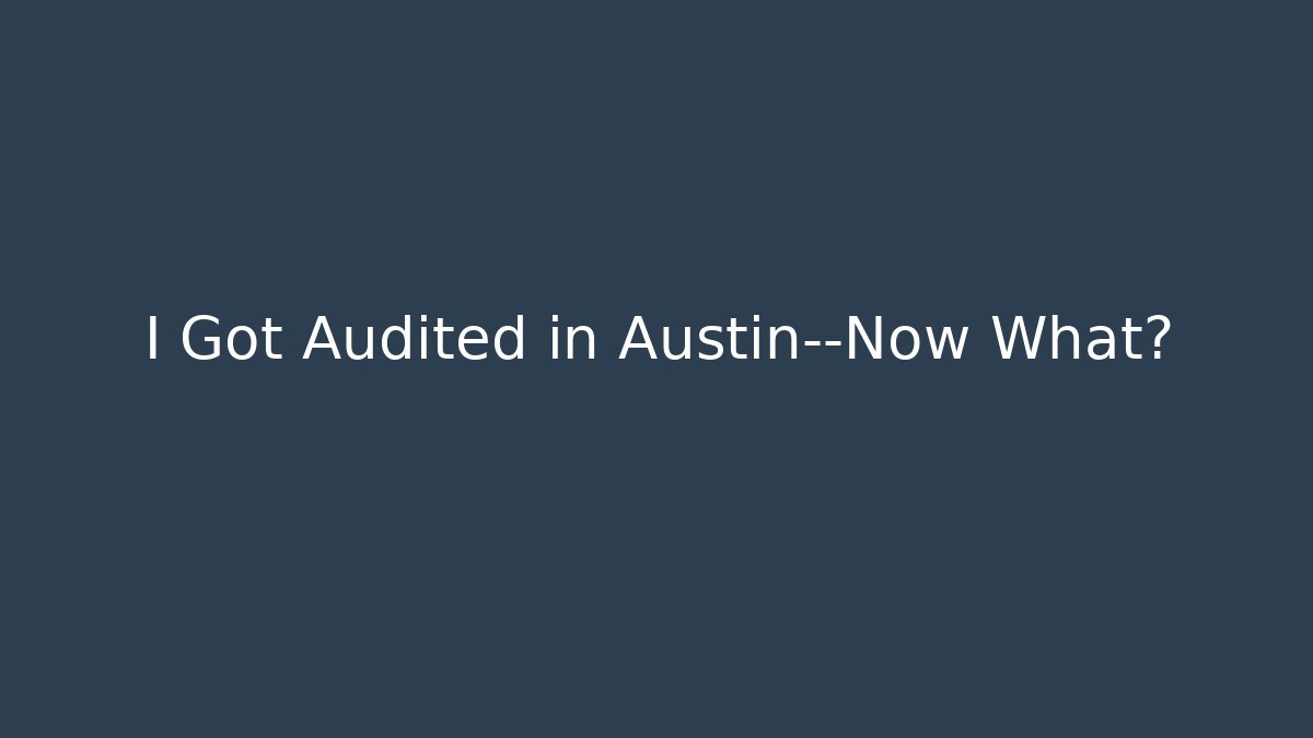 I Got Audited in Austin—Now What? - WealthxGroup