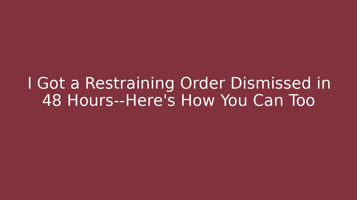I Got a Restraining Order Dismissed in 48 Hours—Here’s How You Can Too - WealthxGroup