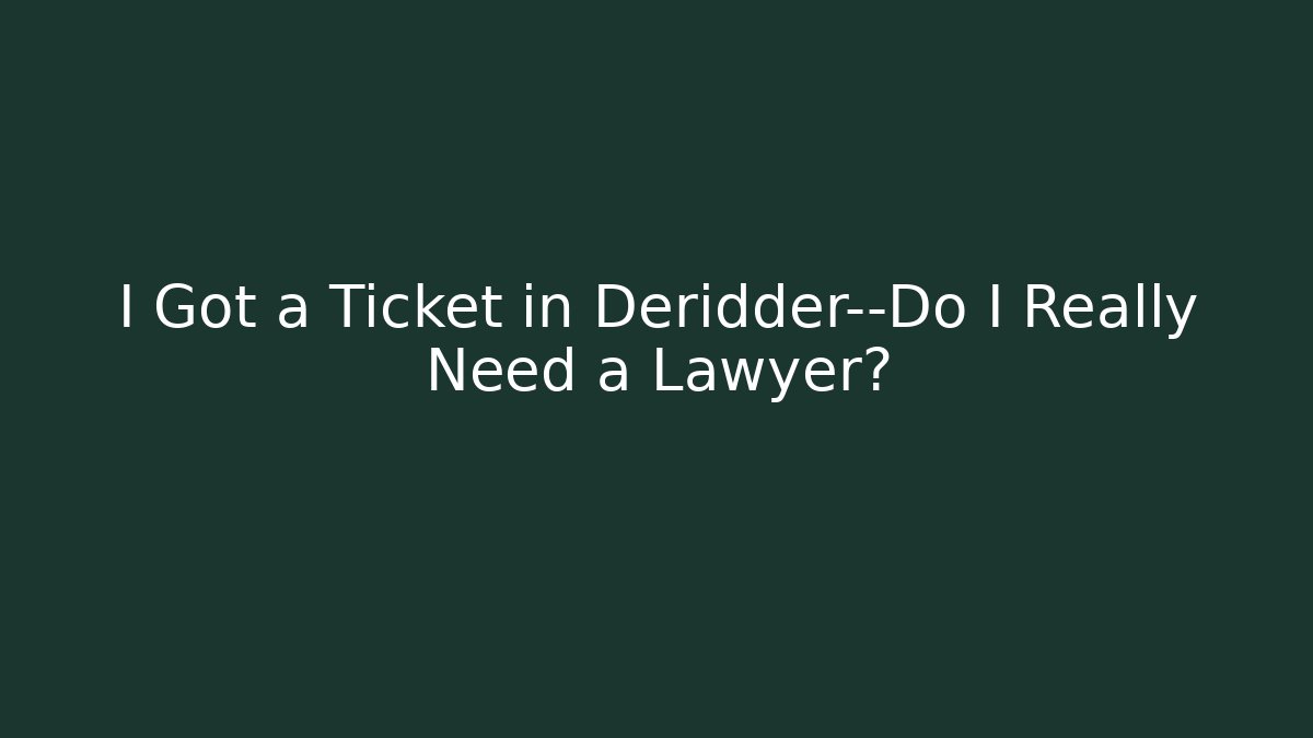 I Got a Ticket in Deridder—Do I Really Need a Lawyer?