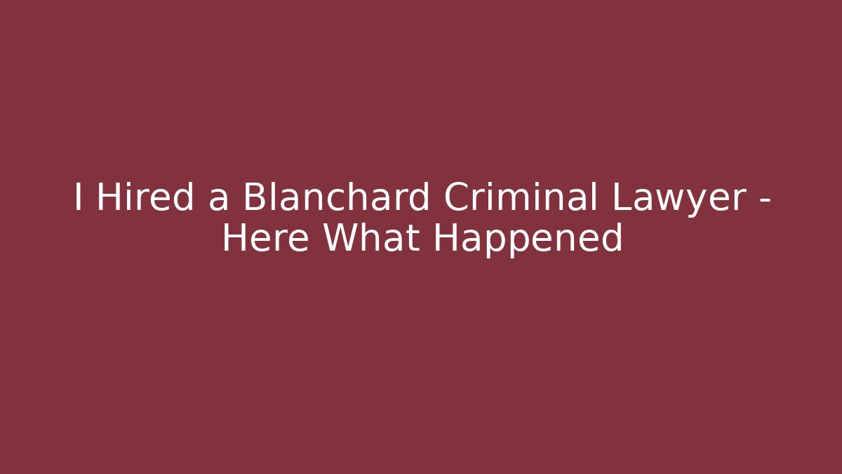 I Hired a Blanchard Criminal Lawyer – Here What Happened - WealthxGroup