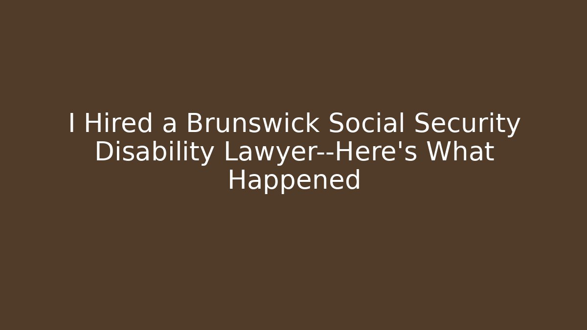 I Hired a Brunswick Social Security Disability Lawyer—Here’s What Happened