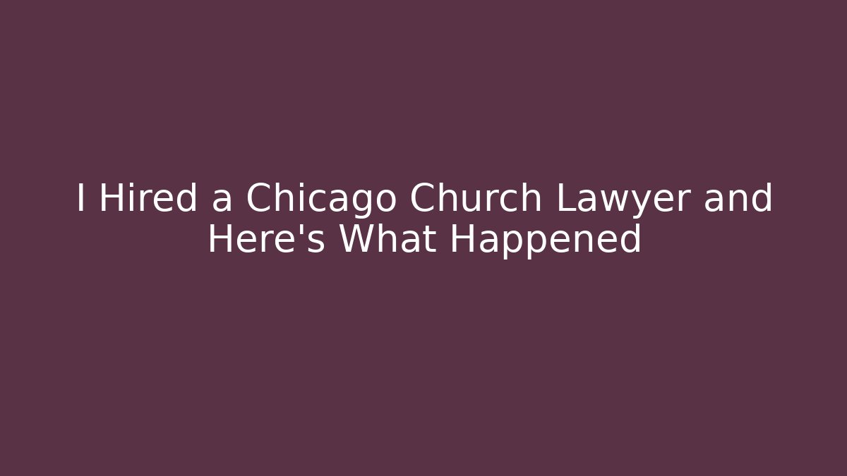 I Hired a Chicago Church Lawyer and Here's What Happened