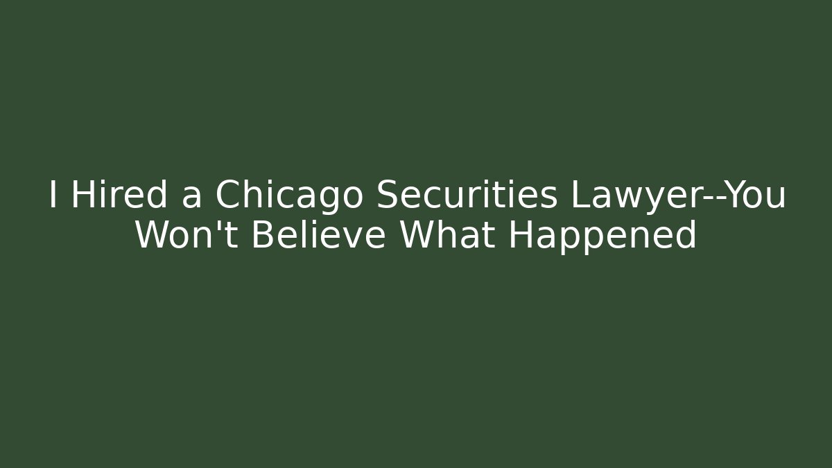 I Hired a Chicago Securities Lawyer—You Won’t Believe What Happened