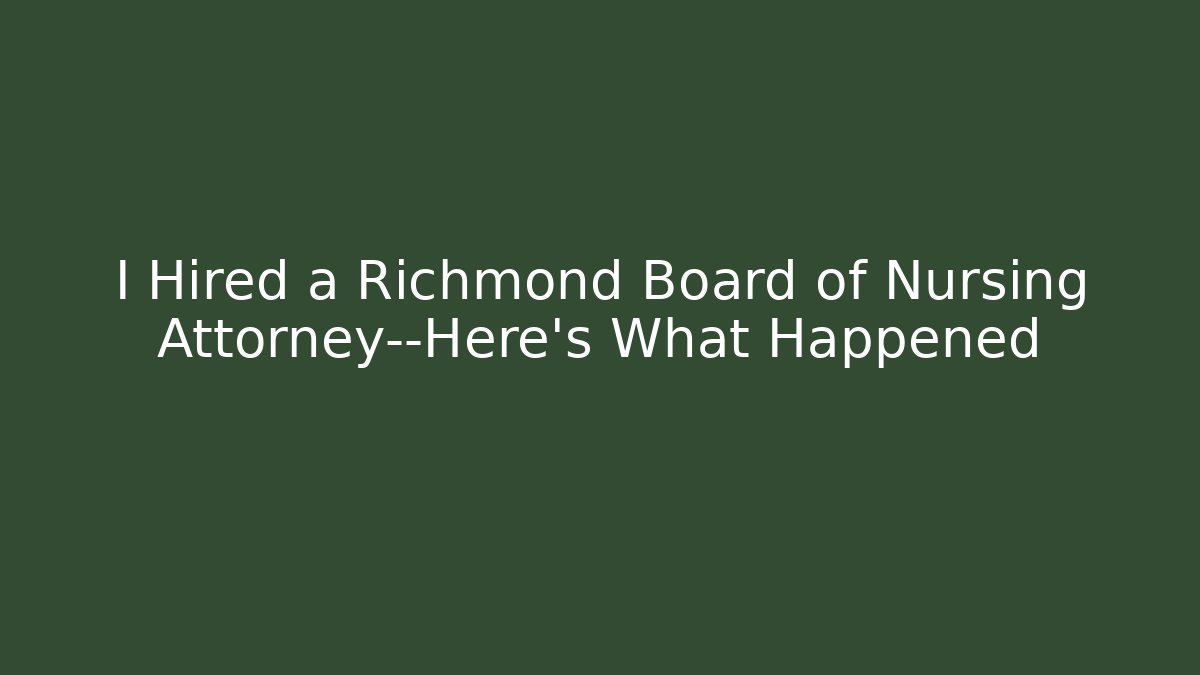 I Hired a Richmond Board of Nursing Attorney—Here's What Happened