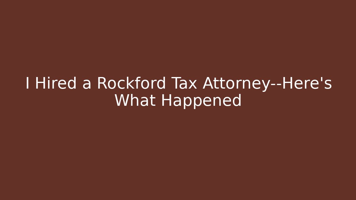 I Hired a Rockford Tax Attorney—Here’s What Happened