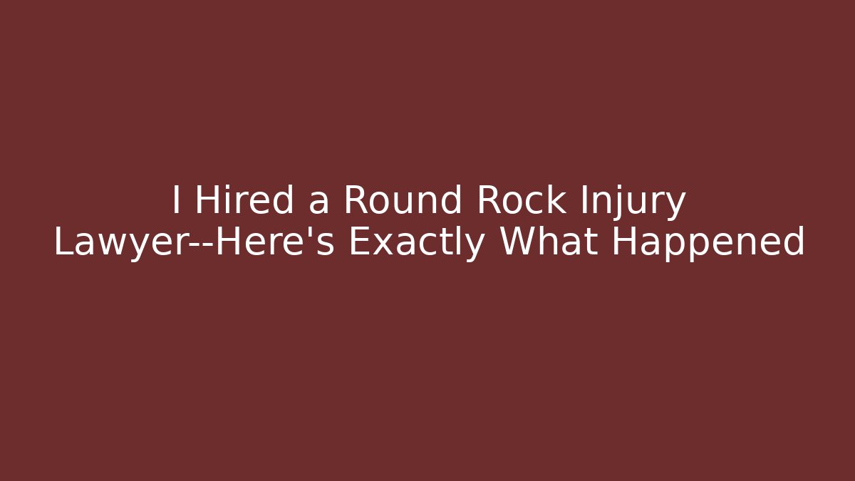 I Hired a Round Rock Injury Lawyer—Here's Exactly What Happened