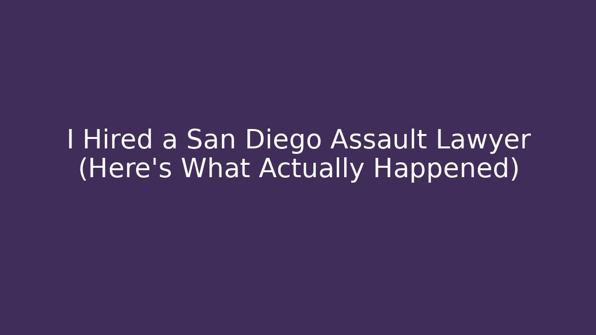 I Hired a San Diego Assault Lawyer (Here's What Actually Happened)