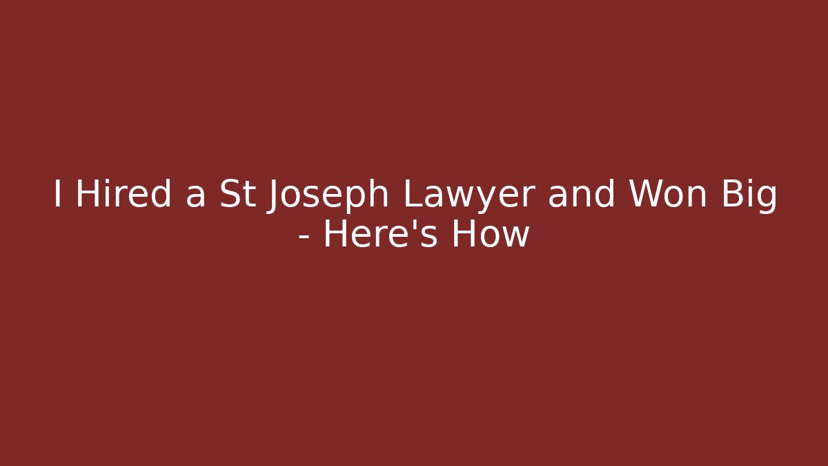 I Hired a St Joseph Lawyer and Won Big – Here's How