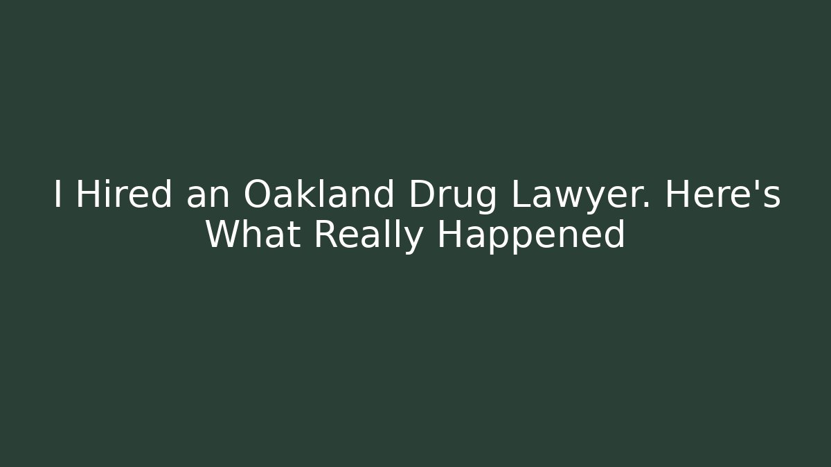 I Hired an Oakland Drug Lawyer. Here's What Really Happened