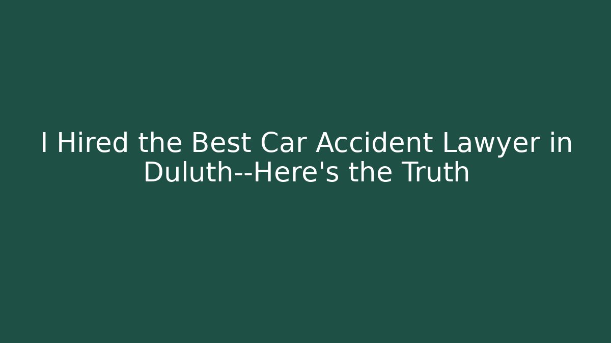 I Hired the Best Car Accident Lawyer in Duluth—Here's the Truth