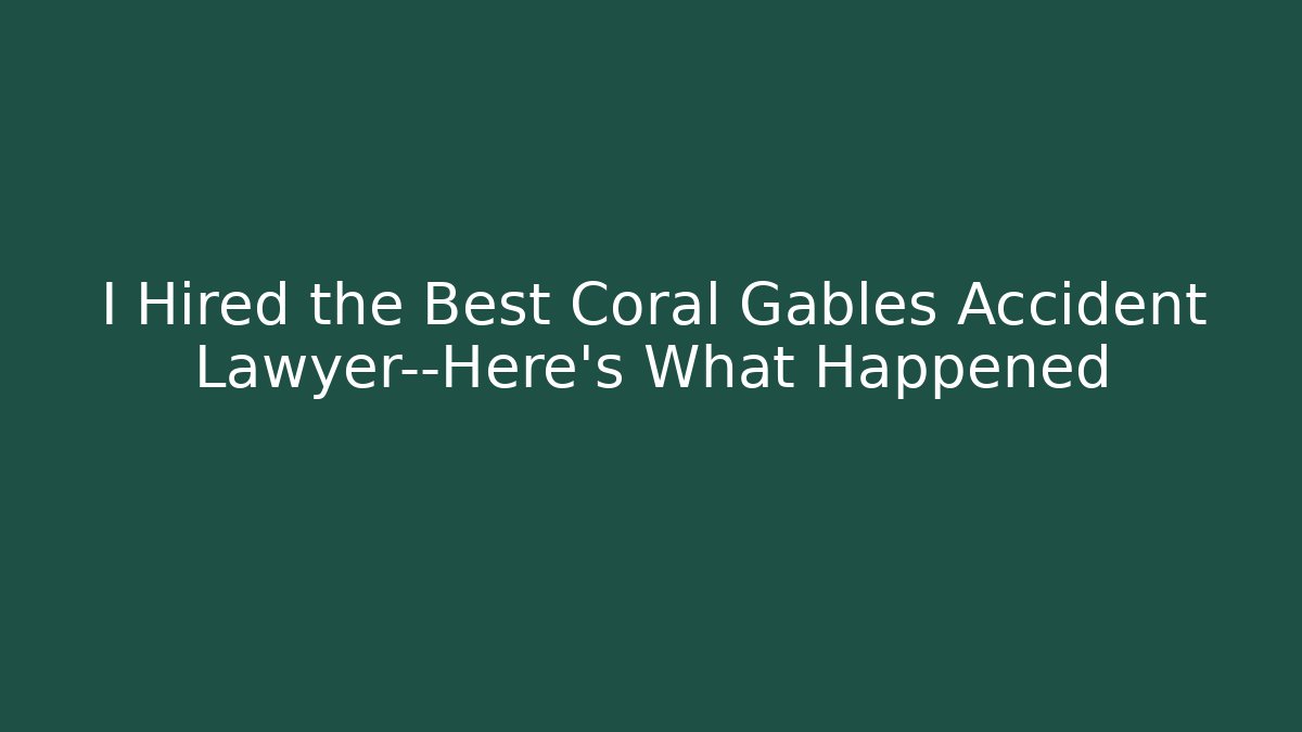I Hired the Best Coral Gables Accident Lawyer—Here's What Happened