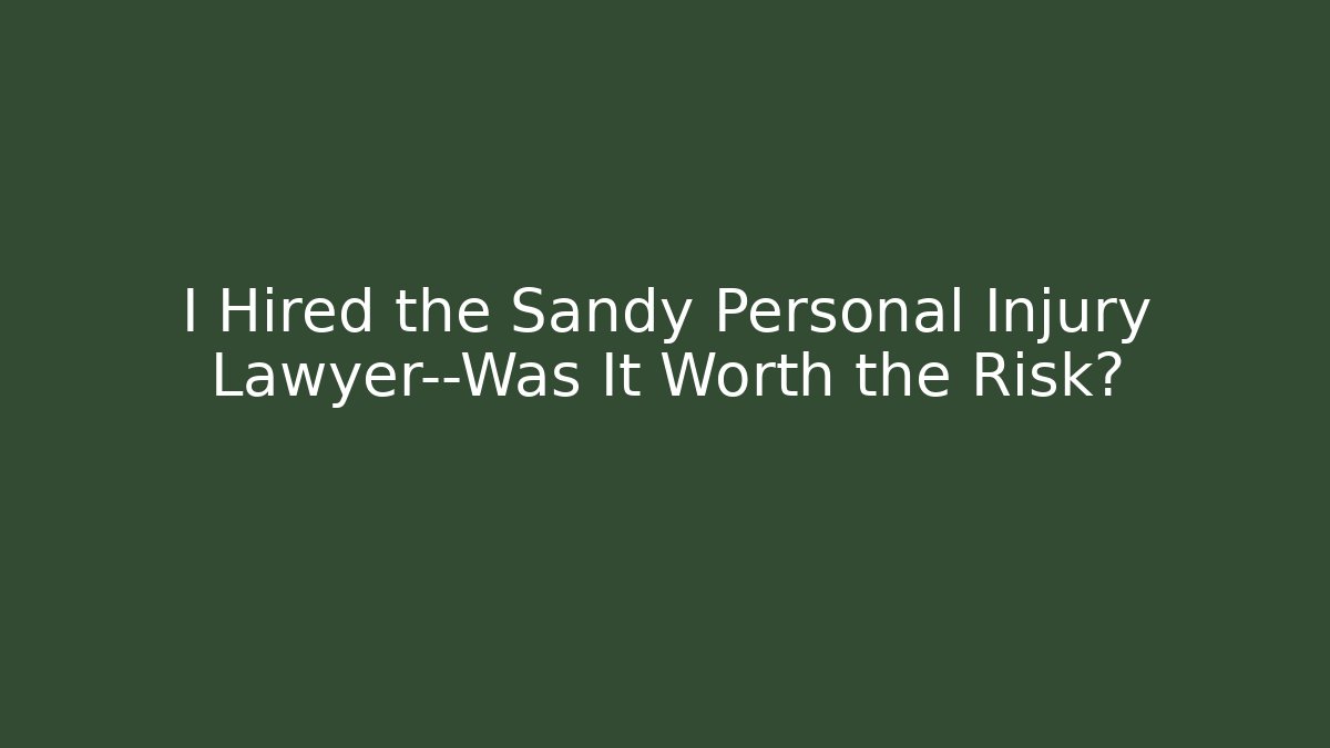 I Hired the Sandy Personal Injury Lawyer—Was It Worth the Risk?