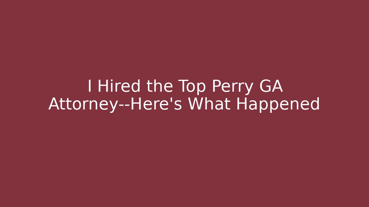 I Hired the Top Perry GA Attorney—Here's What Happened