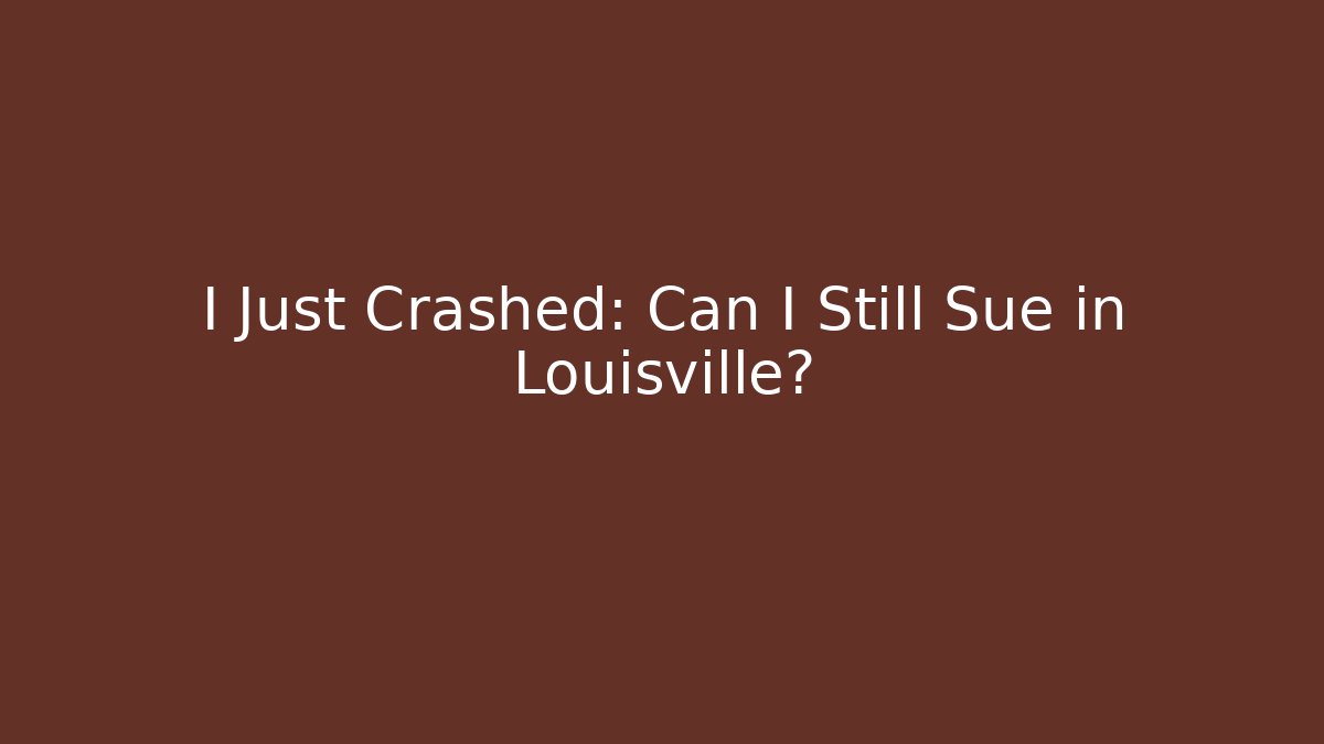 I Just Crashed: Can I Still Sue in Louisville?